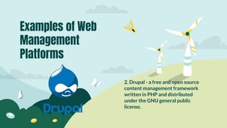 2. Drupal - a free and open source
content management framework
written in PHP and distributed
under the GNU general public
license.
Examples of Web
Management
Platforms
 
