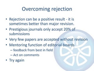 Overcoming rejection<br />Rejection can be a positive result - it is sometimes better than major revision.<br />Prestigiou...