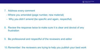 7. Address every comment
- Where you amended (page number, new material)
- Why you didn’t amend (be specific and again, re...