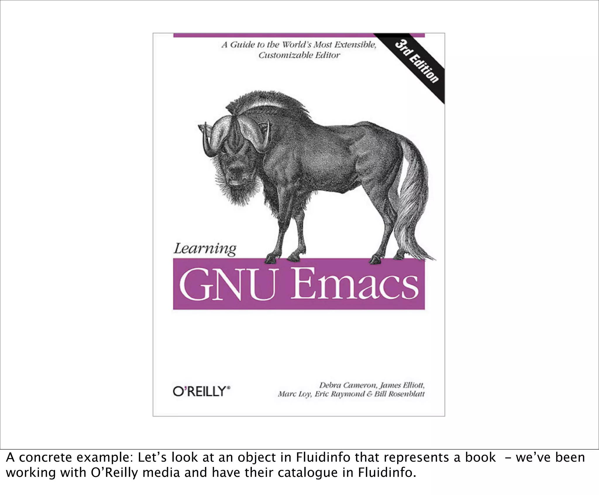 A concrete example: Let’s look at an object in Fluidinfo that represents a book - we’ve been
working with O’Reilly media and have their catalogue in Fluidinfo.
 