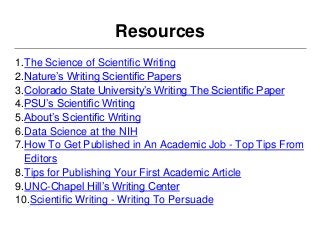 Resources
1.The Science of Scientific Writing
2.Nature’s Writing Scientific Papers
3.Colorado State University’s Writing T...