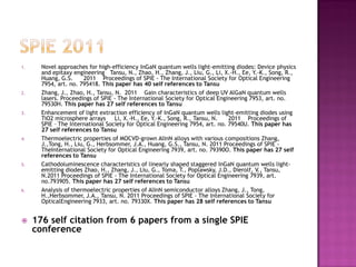 1. Novel approaches for high-efficiency InGaN quantum wells light-emitting diodes: Device physics
and epitaxy engineering Tansu, N., Zhao, H., Zhang, J., Liu, G., Li, X.-H., Ee, Y.-K., Song, R.,
Huang, G.S. 2011 Proceedings of SPIE - The International Society for Optical Engineering
7954, art. no. 795418. This paper has 40 self references to Tansu
2. Zhang, J., Zhao, H., Tansu, N. 2011 Gain characteristics of deep UV AlGaN quantum wells
lasers. Proceedings of SPIE - The International Society for Optical Engineering 7953, art. no.
79530H. This paper has 27 self references to Tansu
3. Enhancement of light extraction efficiency of InGaN quantum wells light-emitting diodes using
TiO2 microsphere arrays Li, X.-H., Ee, Y.-K., Song, R., Tansu, N. 2011 Proceedings of
SPIE – The International Society for Optical Engineering 7954, art. no. 79540U. This paper has
27 self references to Tansu
4. Thermoelectric properties of MOCVD-grown AlInN alloys with various compositions Zhang,
J.,Tong, H., Liu, G., Herbsommer, J.A., Huang, G.S., Tansu, N. 2011 Proceedings of SPIE -
TheInternational Society for Optical Engineering 7939, art. no. 79390O. This paper has 27 self
references to Tansu
5. Cathodoluminescence characteristics of linearly shaped staggered InGaN quantum wells light-
emitting diodes Zhao, H., Zhang, J., Liu, G., Toma, T., Poplawsky, J.D., Dierolf, V., Tansu,
N.2011 Proceedings of SPIE - The International Society for Optical Engineering 7939, art.
no.793905. This paper has 27 self references to Tansu
6. Analysis of thermoelectric properties of AlInN semiconductor alloys Zhang, J., Tong,
H.,Herbsommer, J.A., Tansu, N. 2011 Proceedings of SPIE - The International Society for
OpticalEngineering 7933, art. no. 79330X. This paper has 28 self references to Tansu
 176 self citation from 6 papers from a single SPIE
conference
 