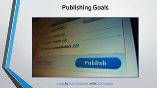 Publishing Goals
Image by Sean MacEntee under CC BY license
 