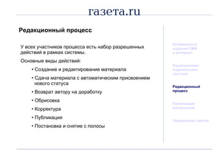 Редакционный процесс Особенности издания СМИ  в интернет Редакционная  издательская система Редакционный процесс Публикация материалов Управление сайтом У всех участников процесса есть набор разрешенных действий в рамках системы. Основные виды действий: Создание и редактирование материала Сдача материала с автоматическим присвоением   нового статуса Возврат автору на доработку Обрисовка Корректура Публикация Постановка и снятие с полосы 
