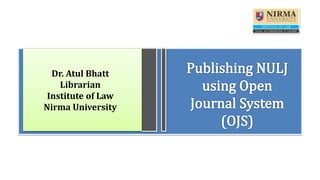 Dr. Atul Bhatt
Librarian
Institute of Law
Nirma University
 