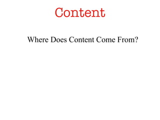 Content Where Does Content Come From? 