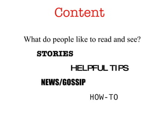 Content What do people like to read and see? STORIES HELPFUL TIPS NEWS/GOSSIP HOW-TO 