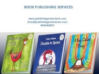 BOOK PUBLISHING SERVICES
www.publishingproductions.com
brian@publishingproductions.com
0402468320
 
