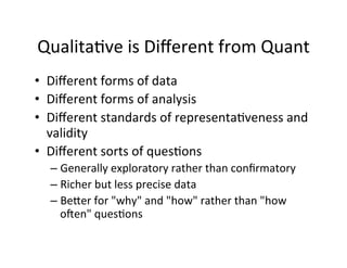Qualita.ve	
  is	
  Diﬀerent	
  from	
  Quant	
  
•  Diﬀerent	
  forms	
  of	
  data	
  
•  Diﬀerent	
  forms	
  of	
  ana...