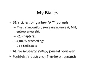 My	
  Biases	
  
•  31	
  ar.cles;	
  only	
  a	
  few	
  "A*"	
  journals	
  
– Mostly	
  innova.on,	
  some	
  managemen...