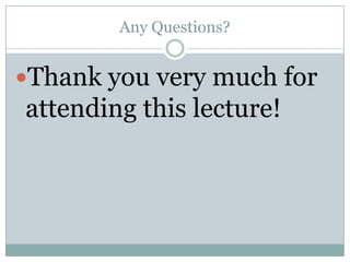 Any Questions?


Thank you very much for
attending this lecture!
 