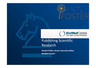 Publishing Scientific 
Research 
Natalie Pafitis, Senior Executive Editor 
BioMed Central 
 