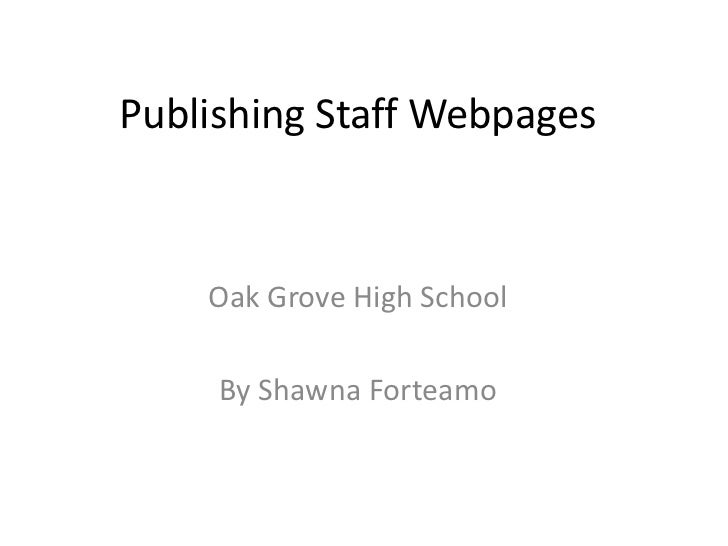Publishing Staff Webpages    Oak Grove High School     By Shawna Forteamo 
