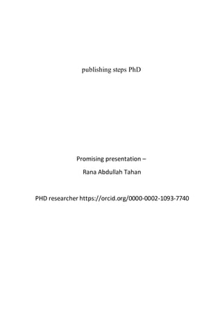 publishing steps PhD
Promising presentation –
Rana Abdullah Tahan
PHD researcher https://orcid.org/0000-0002-1093-7740
 
