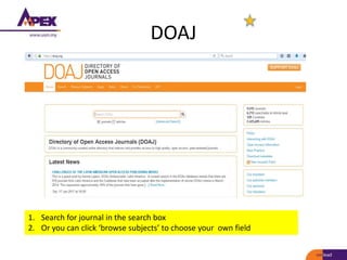 DOAJ
1. Search for journal in the search box
2. Or you can click ‘browse subjects’ to choose your own field
 
