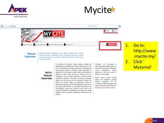 Mycite
1. Go to:
http://www
.mycite.my/
2. Click ‘
MyJurnal’
 