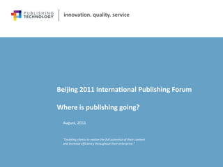 Beijing 2011 International Publishing ForumWhere is publishing going? August, 2011 