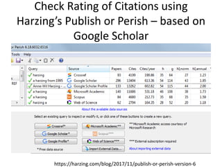 Check Rating of Citations using
Harzing’s Publish or Perish – based on
Google Scholar
https://harzing.com/blog/2017/11/publish-or-perish-version-6
 