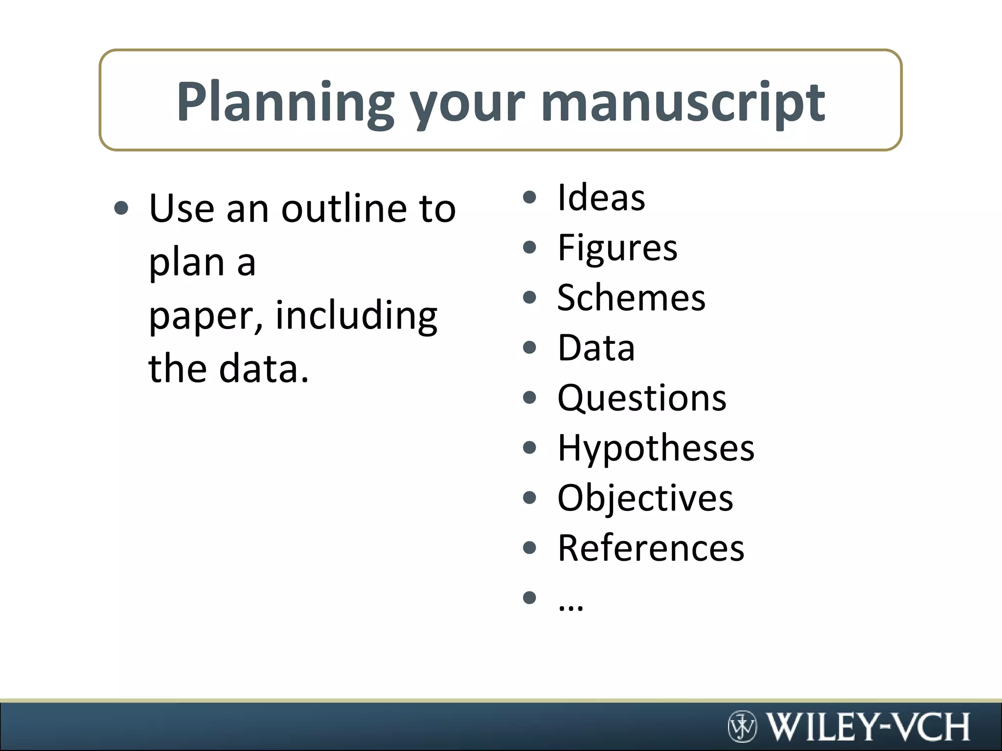 Planning your manuscriptUse an outline to plan a paper, including the data.IdeasFiguresSchemesDataQuestionsHypothesesObjectivesReferences…