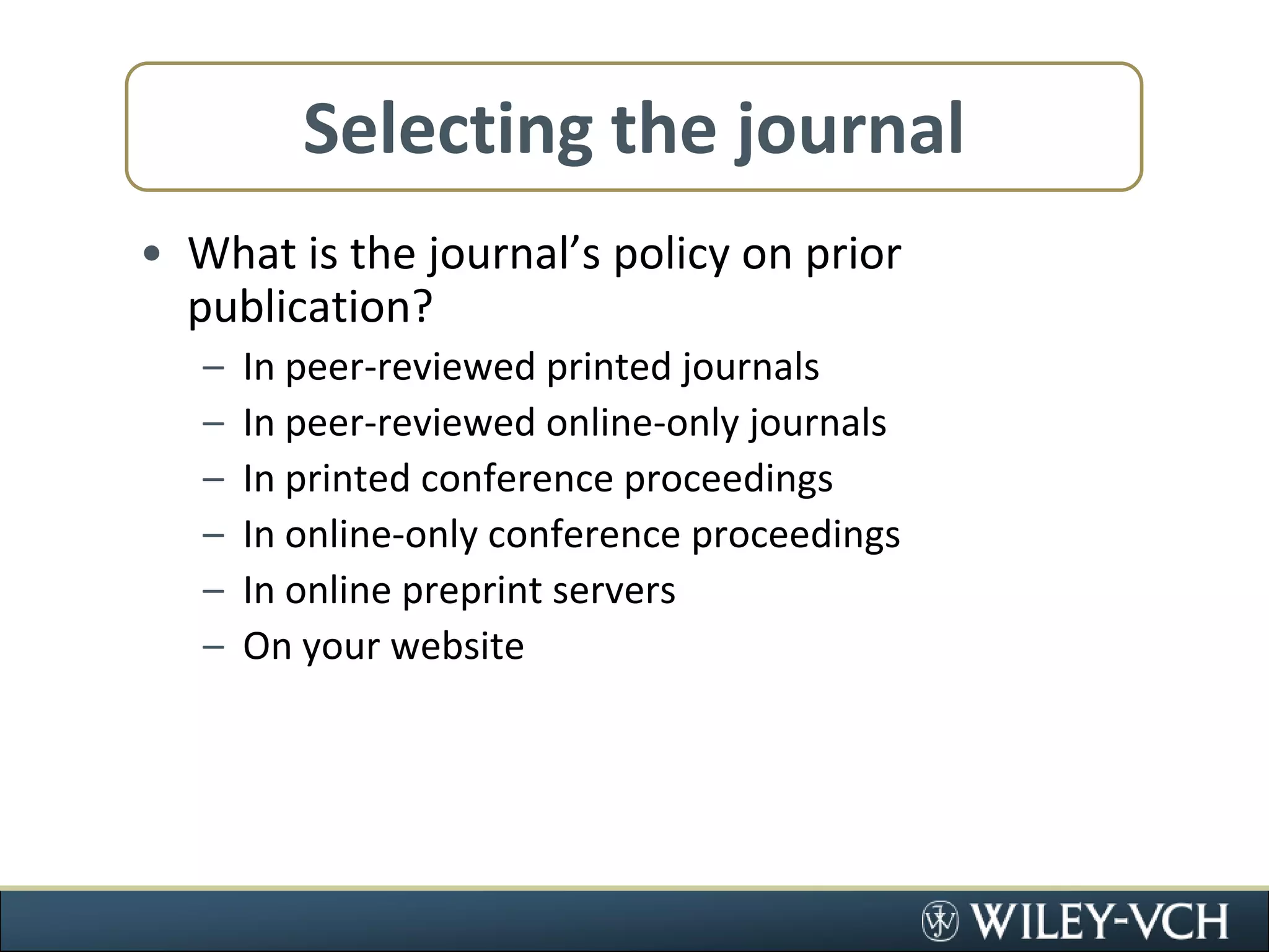 Selecting the journalWhat is the journal’s policy on prior publication?In peer-reviewed printed journalsIn peer-reviewed online-only journalsIn printed conference proceedingsIn online-only conference proceedingsIn online preprint serversOn your website