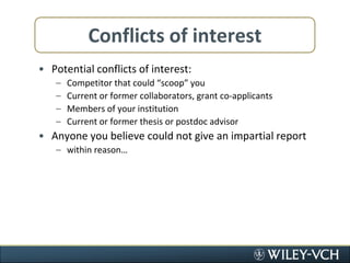Conflicts of interestPotential conflicts of interest:Competitor that could “scoop” youCurrent or former collaborators, grant co-applicantsMembers of your institutionCurrent or former thesis or postdoc advisorAnyone you believe could not give an impartial reportwithin reason…
