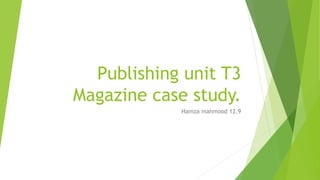 Publishing unit T3
Magazine case study.
Hamza mahmood 12.9
 