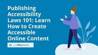 Publishing
Accessibility
Laws 101: Learn
How to Create
Accessible
Online Content
By
 