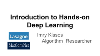 Introduction to Hands-on
Deep Learning
Imry Kissos
Algorithm Researcher
 