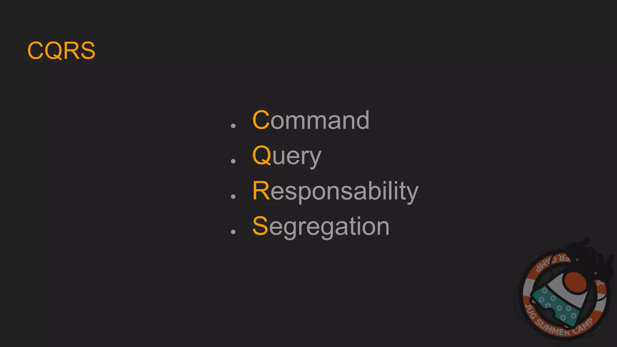 CQRS
● Command
● Query
● Responsability
● Segregation
 