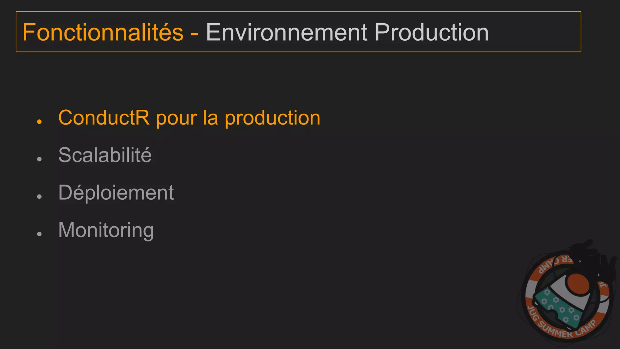 ● ConductR pour la production
● Scalabilité
● Déploiement
● Monitoring
Fonctionnalités - Environnement Production
 