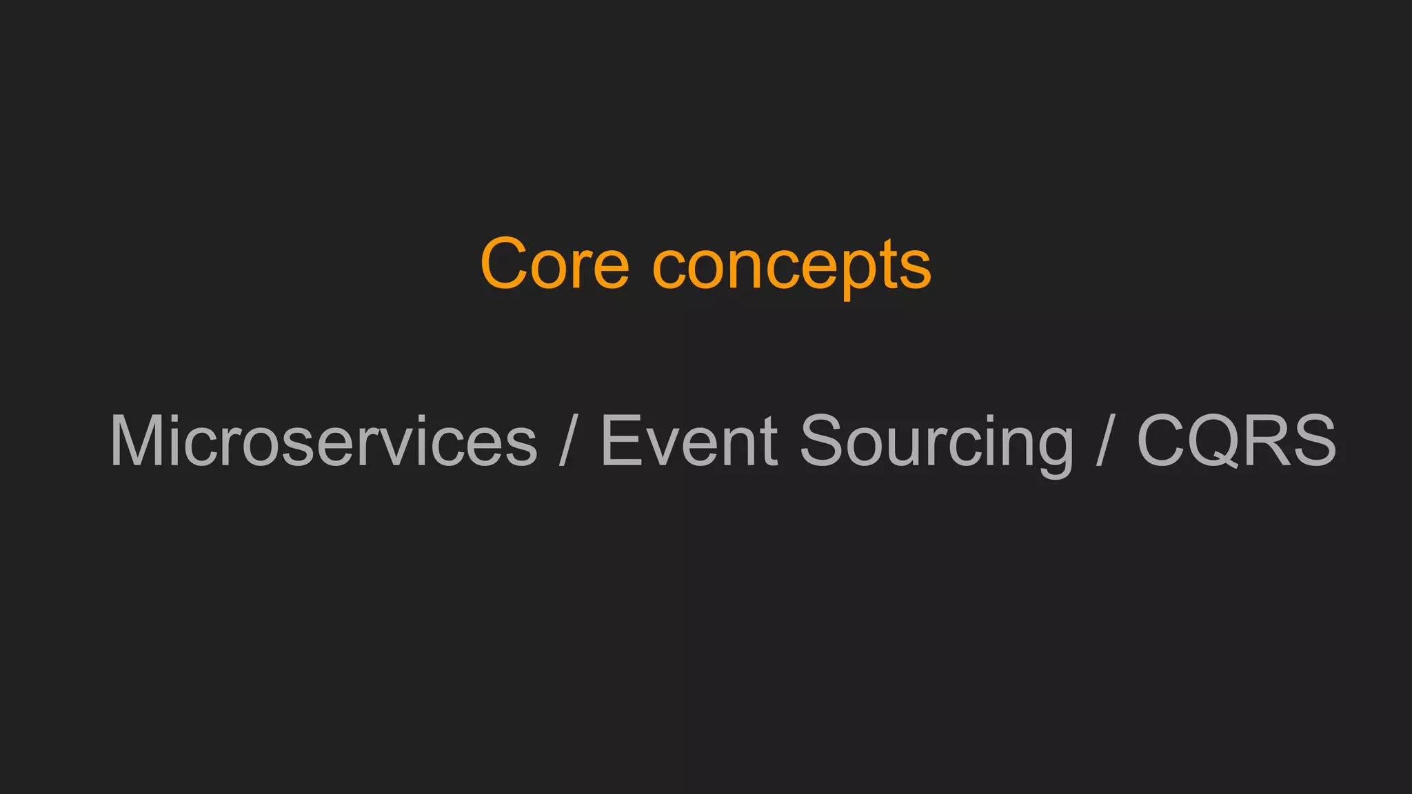 Core concepts
Microservices / Event Sourcing / CQRS
 