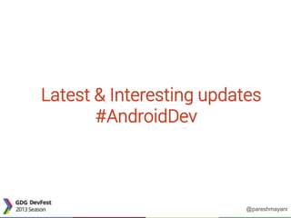 Latest & Interesting updates
#AndroidDev
@pareshmayani
 