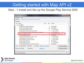 Getting started with Map API v2
Step - 1 Install and Set up the Google Play Service SDK
@pareshmayani
 