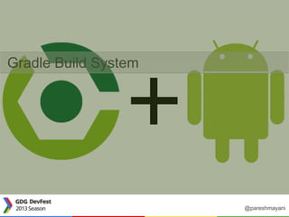 Gradle Build System
@pareshmayani
 