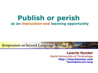 Lawrie Hunter Kochi University of Technology http://lawriehunter.com Publish or perish  as an  instruction-end  learning opportunity 