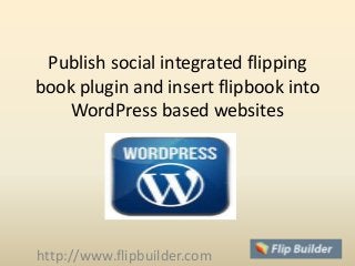 Publish social integrated flipping
book plugin and insert flipbook into
WordPress based websites
http://www.flipbuilder.com
 
