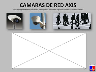 CAMARAS DE RED AXISUna amplia gama de productos para la videovigilancia profesional: seguridad ciudadana y vigilancia urbana 