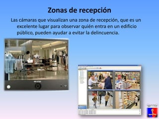Zonas de recepciónLas cámaras que visualizan una zona de recepción, que es un excelente lugar para observar quién entra en un edificio público, pueden ayudar a evitar la delincuencia. 