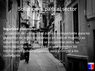 Soluciones para el sectorSeguridad ciudadanaLa cuestión de la seguridad pública es importante para los gobiernos de todos los niveles y en todo el mundo. Las soluciones de vídeo en red se encuentran entre las tecnologías más recientes en las que invierten las instituciones gubernamentales para proteger a los ciudadanos. 