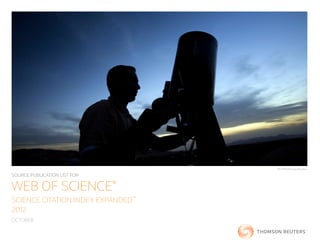 REUTERS/Morteza Nikoubazl

SOURCE PUBLICATION LIST FOR

WEB OF SCIENCE®
SCIENCE CITATION INDEX EXPANDED
                              TM



2012
OCTOBER
 