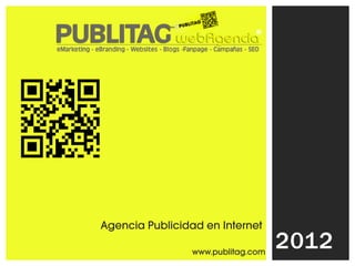 Agencia Publicidad en Internet

                www.publitag.com
                                   2012
 