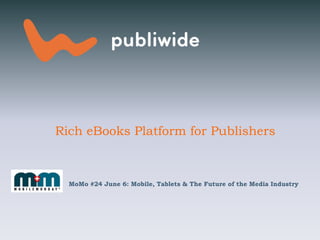 Rich eBooks Platform for Publishers MoMo #24 June 6: Mobile, Tablets & The Future of the Media Industry 