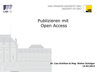 Publizieren mit
Open Access
Dr. Lisa Schilhan & Mag. Walter Scholger
14.03.2014
Optional Logo
 
