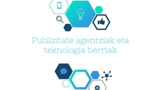Publizitate agentziak eta
teknologia berriak
 