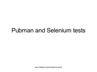 Pubman and Selenium tests
www.Seleniumonlinetraining.info
 