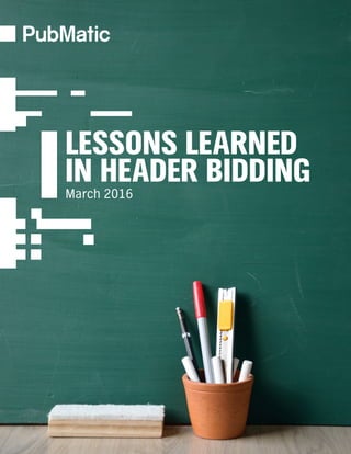 LESSONS LEARNED
IN HEADER BIDDINGMarch 2016
 