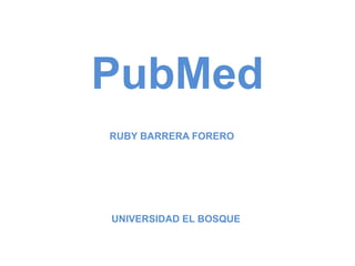 PubMed
RUBY BARRERA FORERO
UNIVERSIDAD EL BOSQUE
 