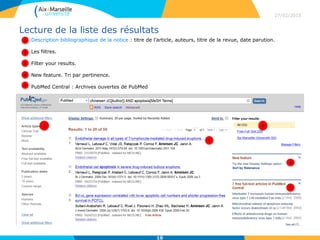 Lecture de la liste des résultats
27/02/2015
10
4
1 Description bibliographique de la notice : titre de l’article, auteurs, titre de la revue, date parution.
Les filtres.
Filter your results.
New feature. Tri par pertinence.
PubMed Central : Archives ouvertes de PubMed
2
3
4
5
1
2
5
3
 