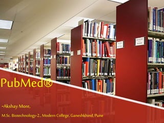 PubMed®
-Akshay More,
M.Sc.Biotechnology-2., Modern College, Ganeshkhind, Pune
 