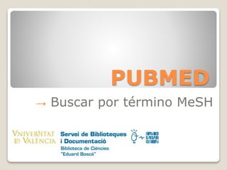 PUBMED
→ Buscar por término MeSH
 